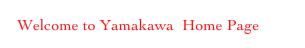   Welcome to Yamakawa  Home Page  